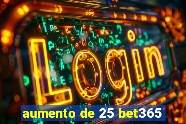 aumento de 25 bet365